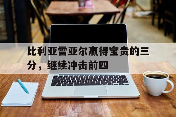 比利亚雷亚尔赢得宝贵的三分，继续冲击前四
